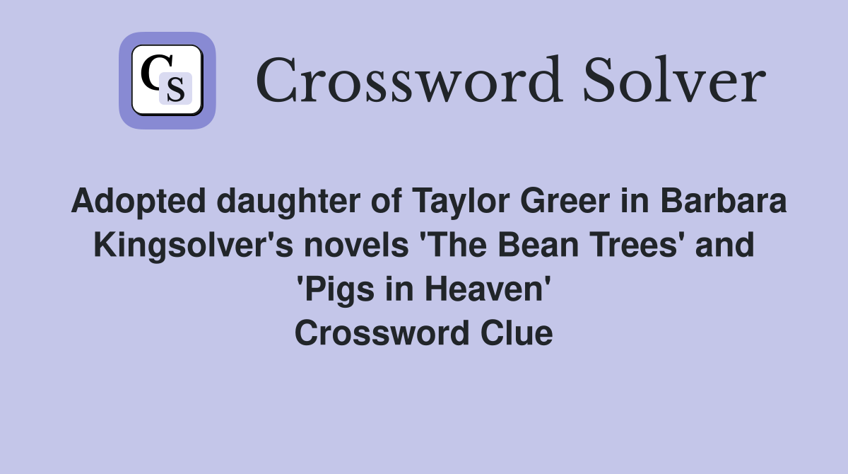 Adopted daughter of Taylor Greer in Barbara Kingsolver's novels 'The Bean Trees' and 'Pigs in Heaven' Crossword Clue