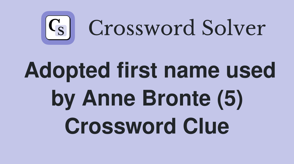 Adopted first name used by Anne Bronte (5) Crossword Clue