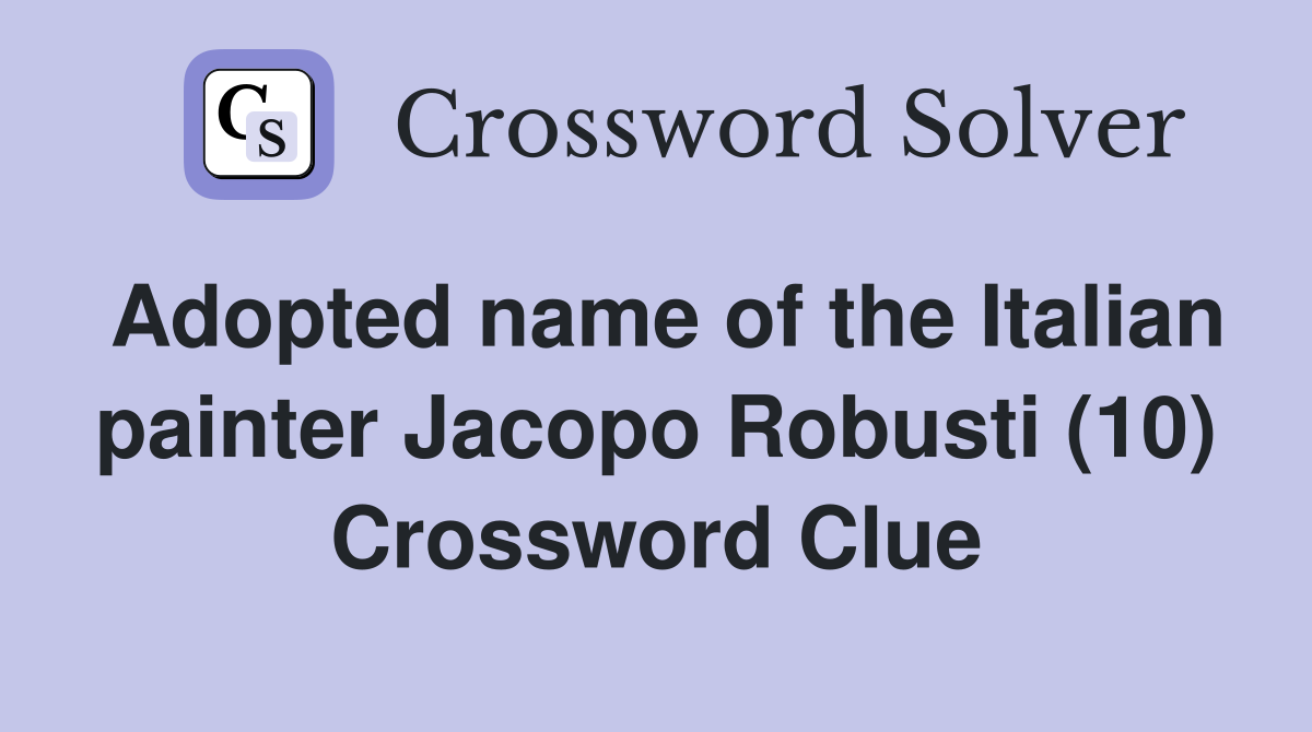 Adopted name of the Italian painter Jacopo Robusti (10) Crossword Clue