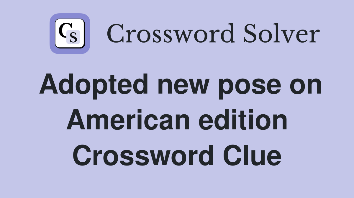 Adopted new pose on American edition Crossword Clue