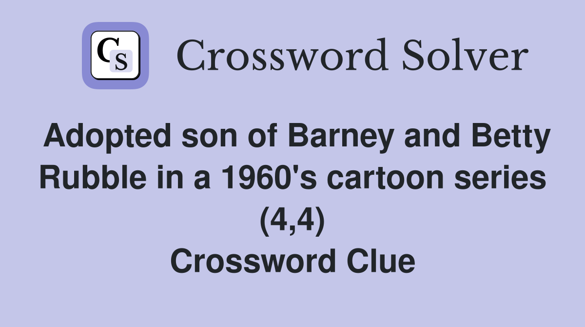 Adopted son of Barney and Betty Rubble in a 1960's cartoon series (4,4) Crossword Clue