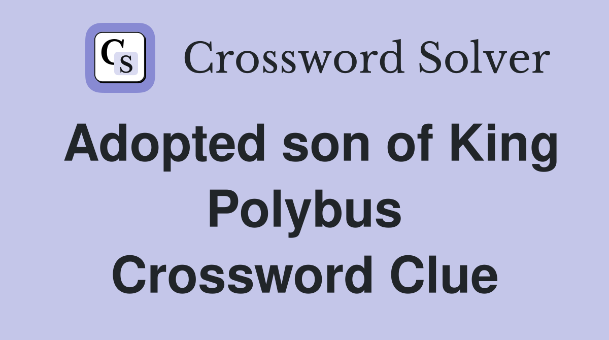 Adopted son of King Polybus Crossword Clue