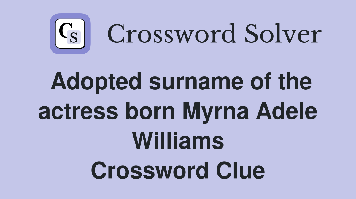 Adopted surname of the actress born Myrna Adele Williams Crossword Clue