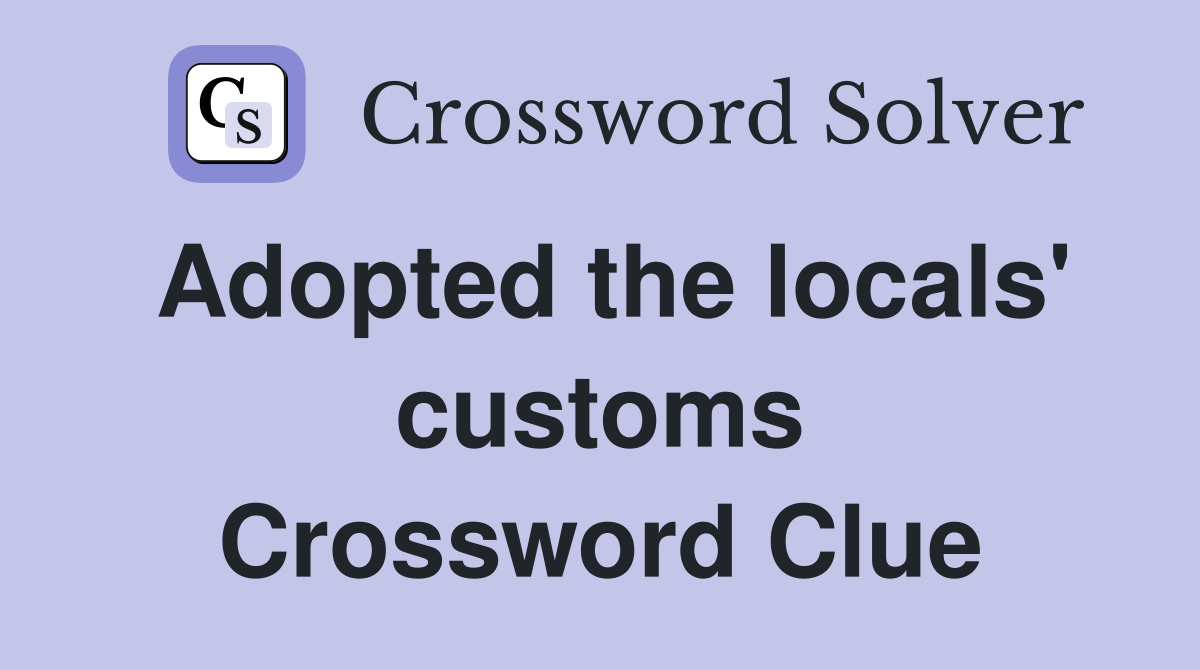 Adopted the locals' customs Crossword Clue