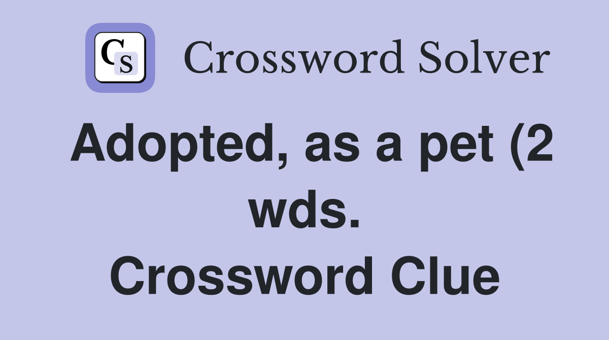 Adopted as a pet (2 wds ) Crossword Clue Answers Crossword Solver Adopted as a pet (2 wds ) Crossword Clue Answers Crossword Solver