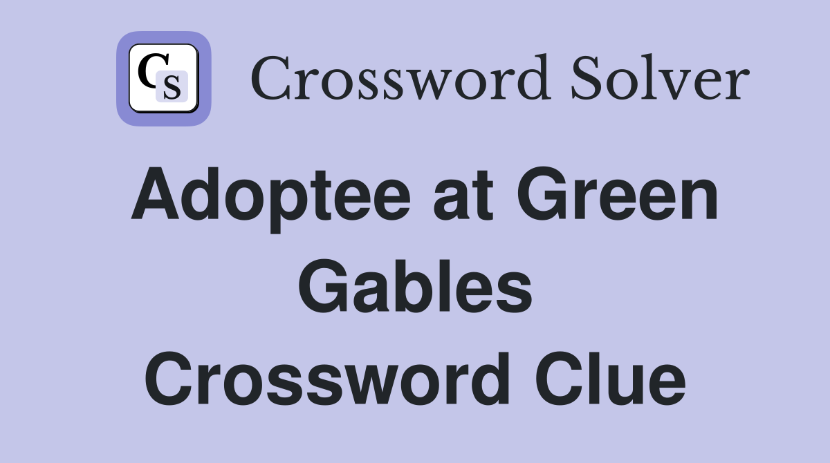 Adoptee at Green Gables Crossword Clue