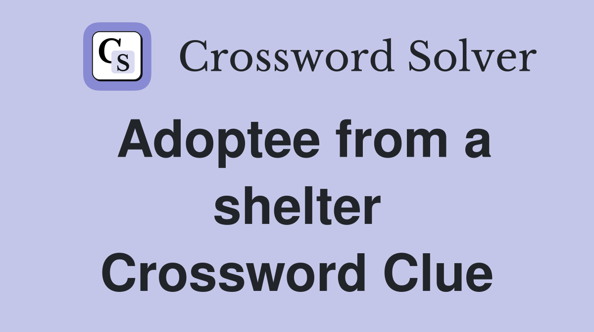 Adoptee from a shelter Crossword Clue