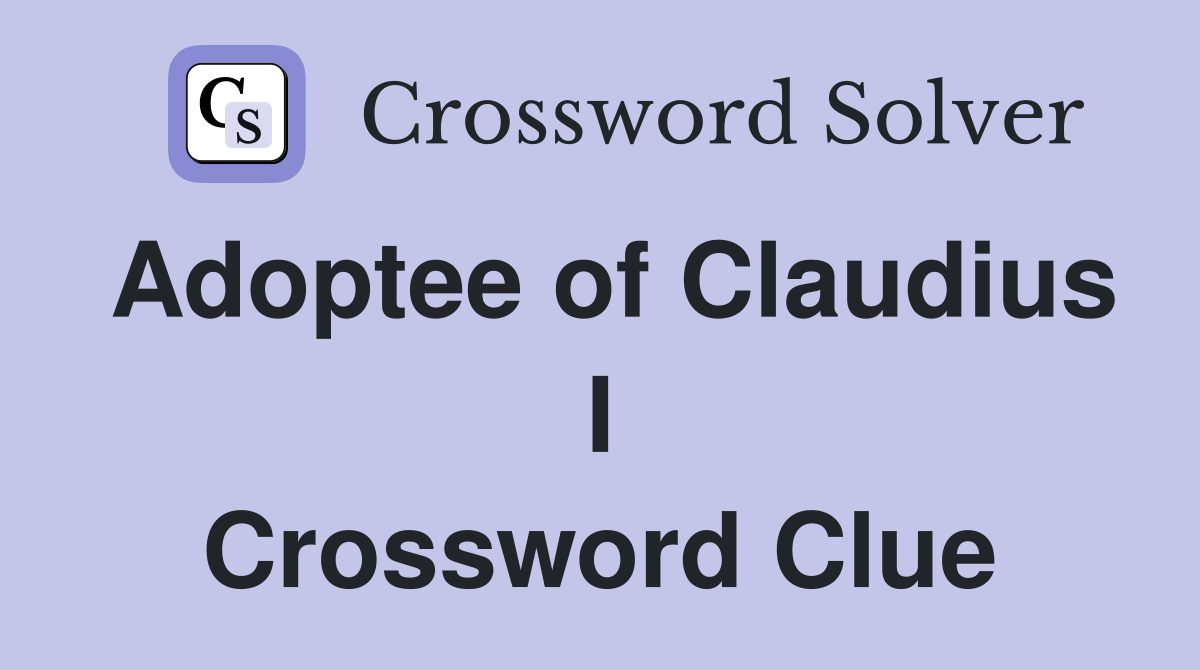 Adoptee of Claudius I Crossword Clue