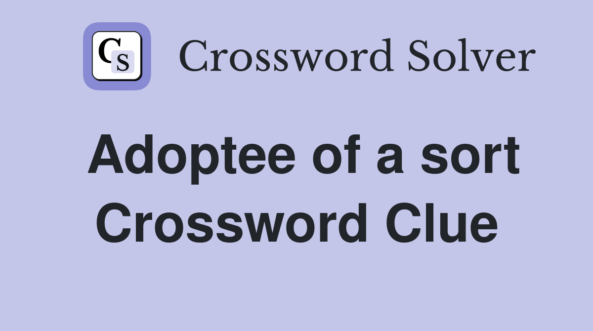 Adoptee of a sort Crossword Clue