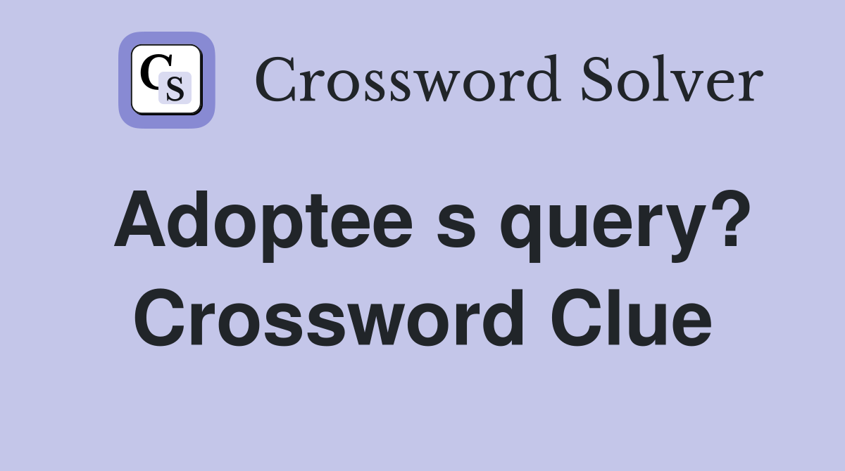 Adoptee s query? Crossword Clue
