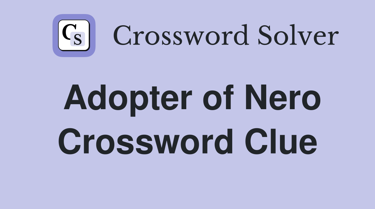 Adopter of Nero Crossword Clue