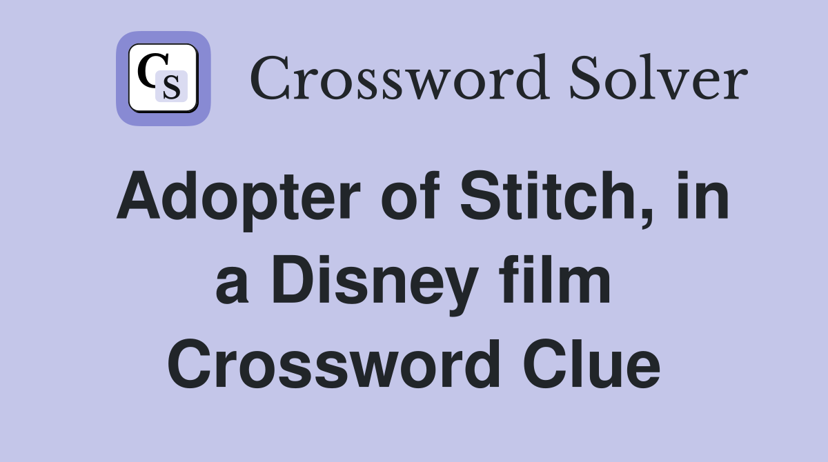Adopter of Stitch, in a Disney film Crossword Clue