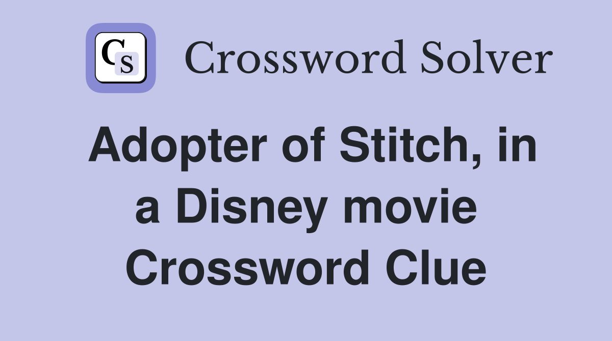 Adopter of Stitch, in a Disney movie Crossword Clue