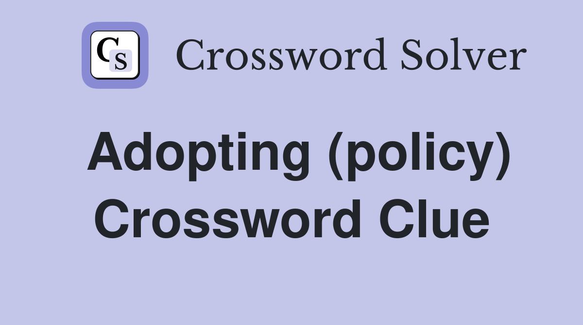 Adopting (policy) Crossword Clue