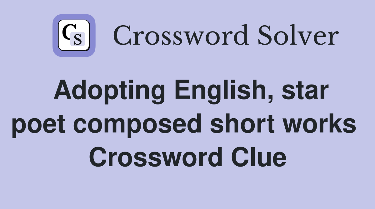 Adopting English, star poet composed short works  Crossword Clue