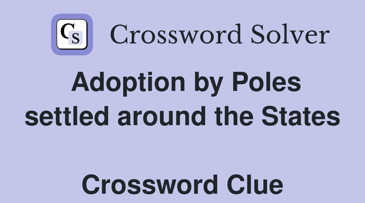 Adoption by Poles settled around the States  Crossword Clue