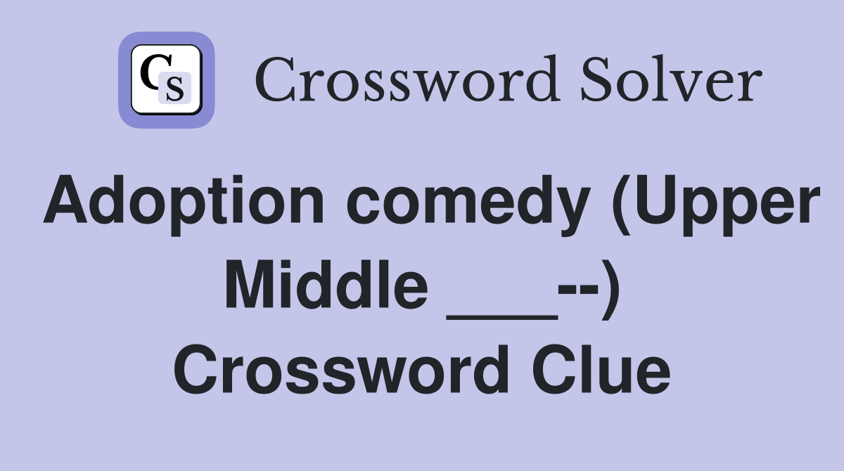 Adoption comedy (Upper Middle ___--) Crossword Clue