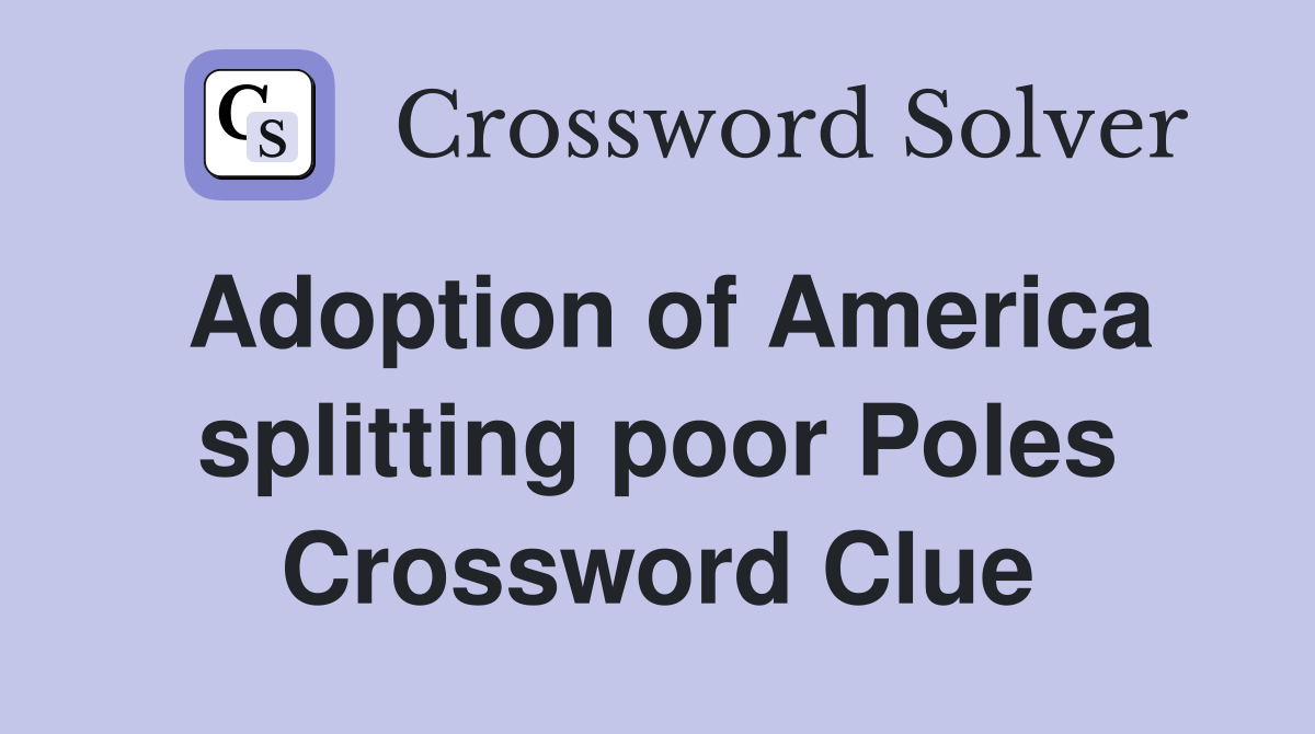 Adoption of America splitting poor Poles Crossword Clue