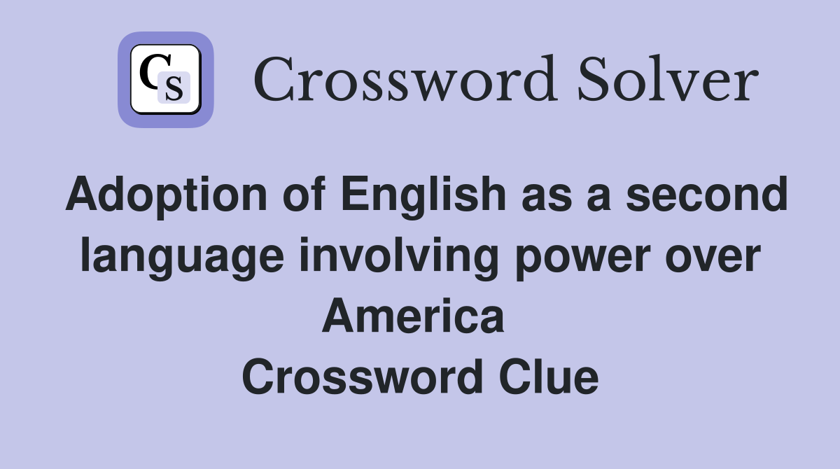 Adoption of English as a second language involving power over America  Crossword Clue