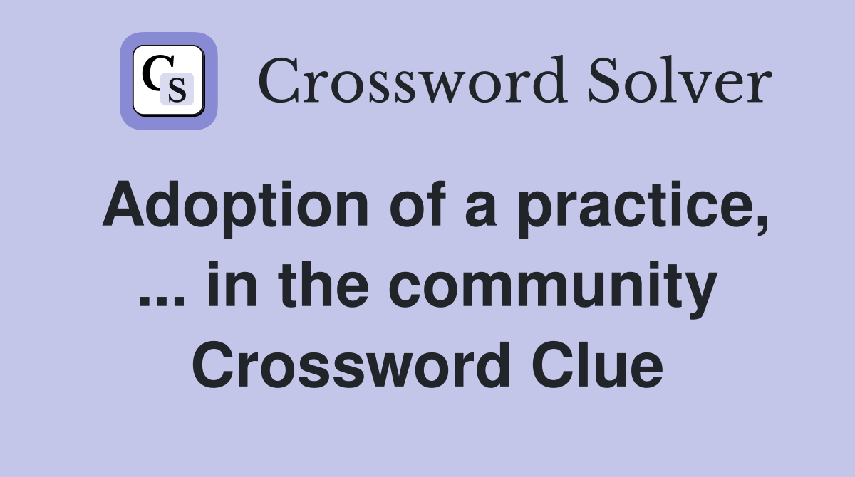 Adoption of a practice, ... in the community Crossword Clue