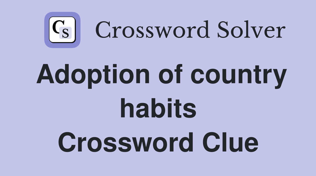 Adoption of country habits Crossword Clue