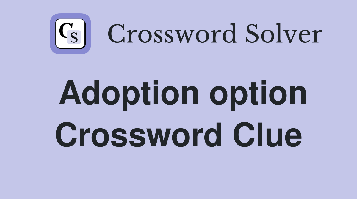 Adoption option Crossword Clue