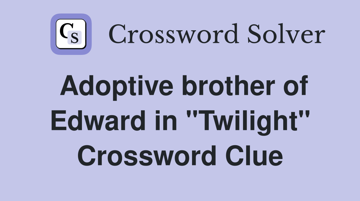 Adoptive brother of Edward in "Twilight" Crossword Clue