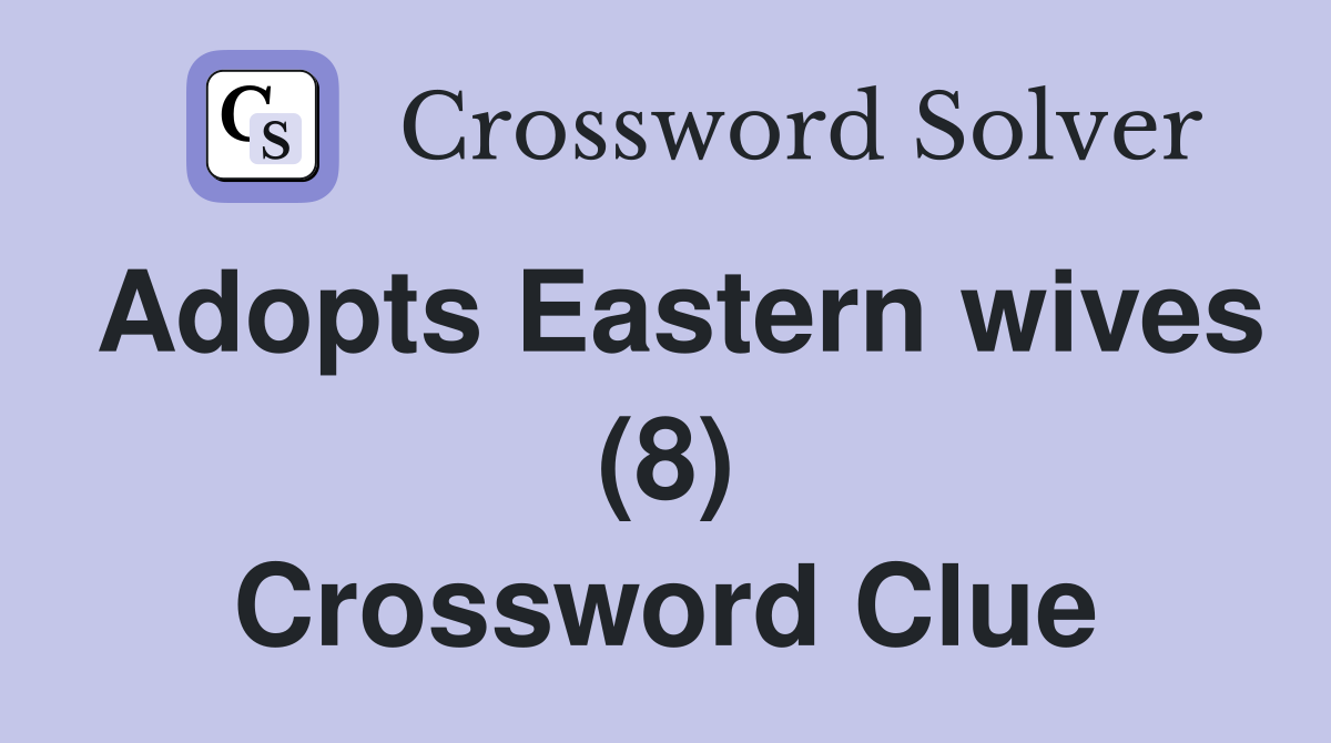 Adopts Eastern wives (8) Crossword Clue