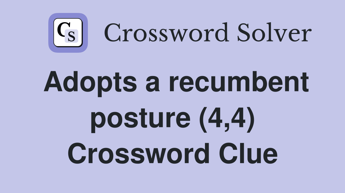 Adopts a recumbent posture (4,4) Crossword Clue