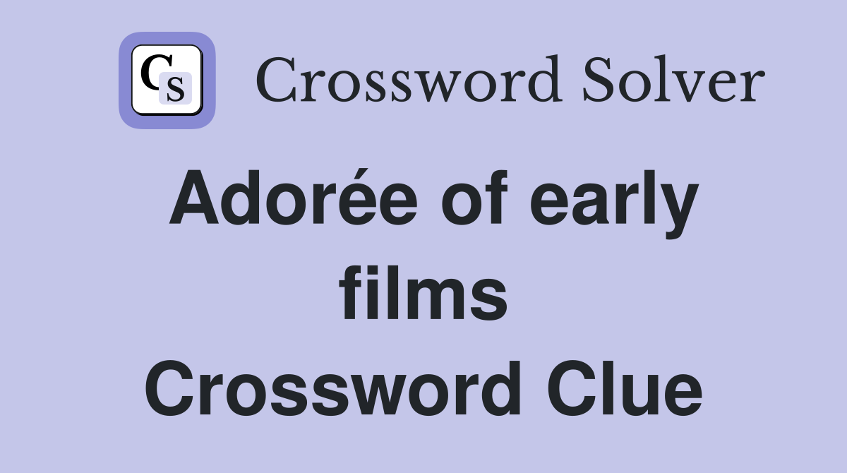 Adorée of early films Crossword Clue