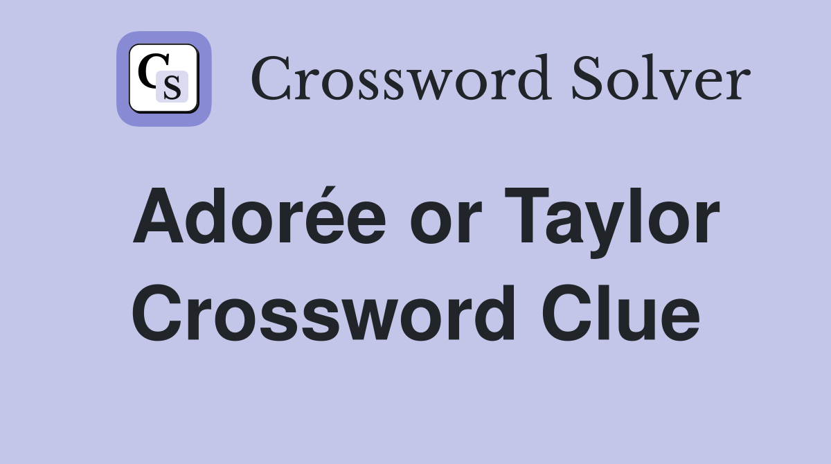 Adorée or Taylor Crossword Clue
