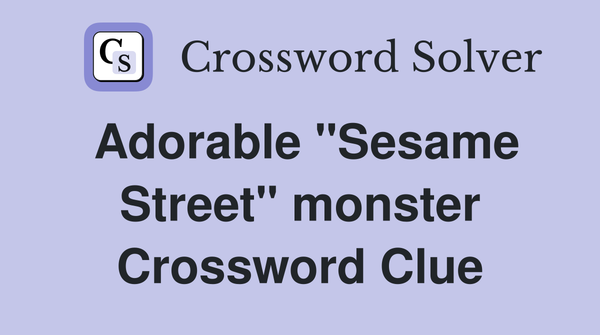 Adorable "Sesame Street" monster Crossword Clue