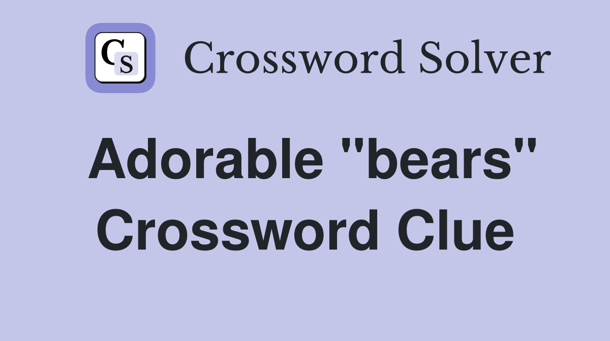 Adorable "bears" Crossword Clue