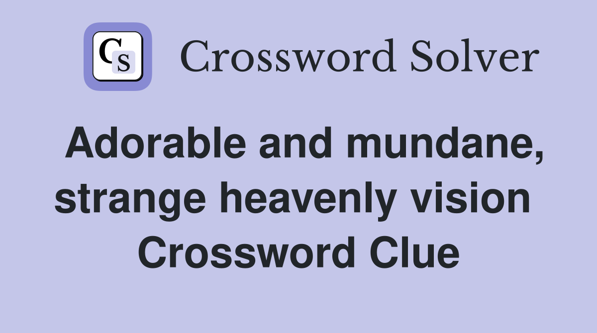 Adorable and mundane, strange heavenly vision  Crossword Clue