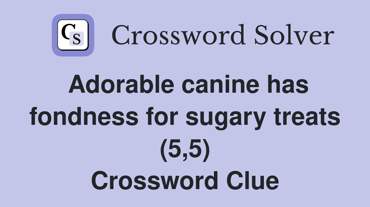 Adorable canine has fondness for sugary treats (5,5) Crossword Clue