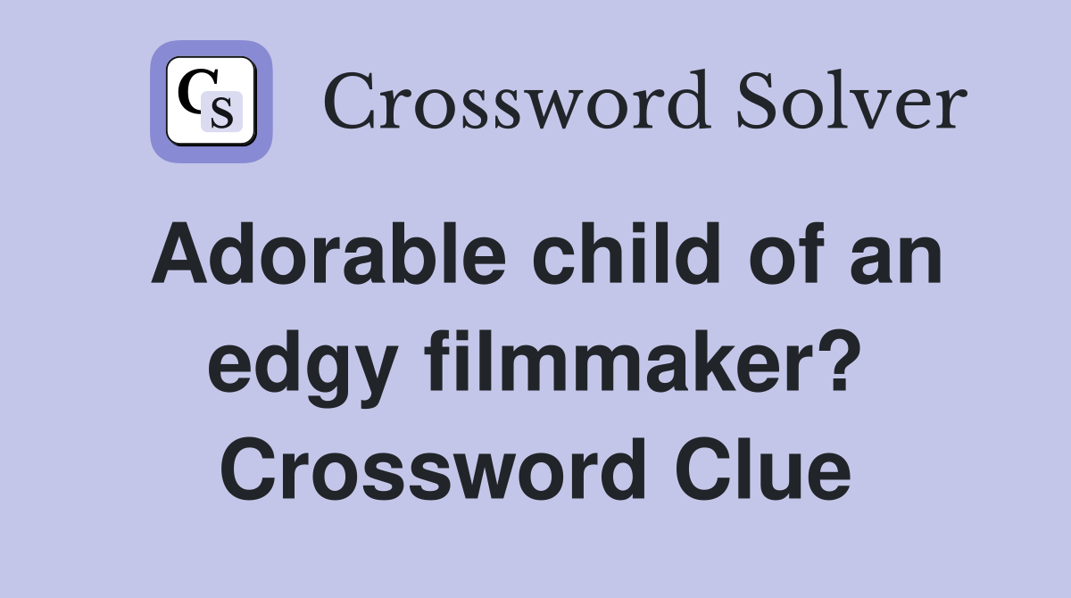 Adorable child of an edgy filmmaker? Crossword Clue