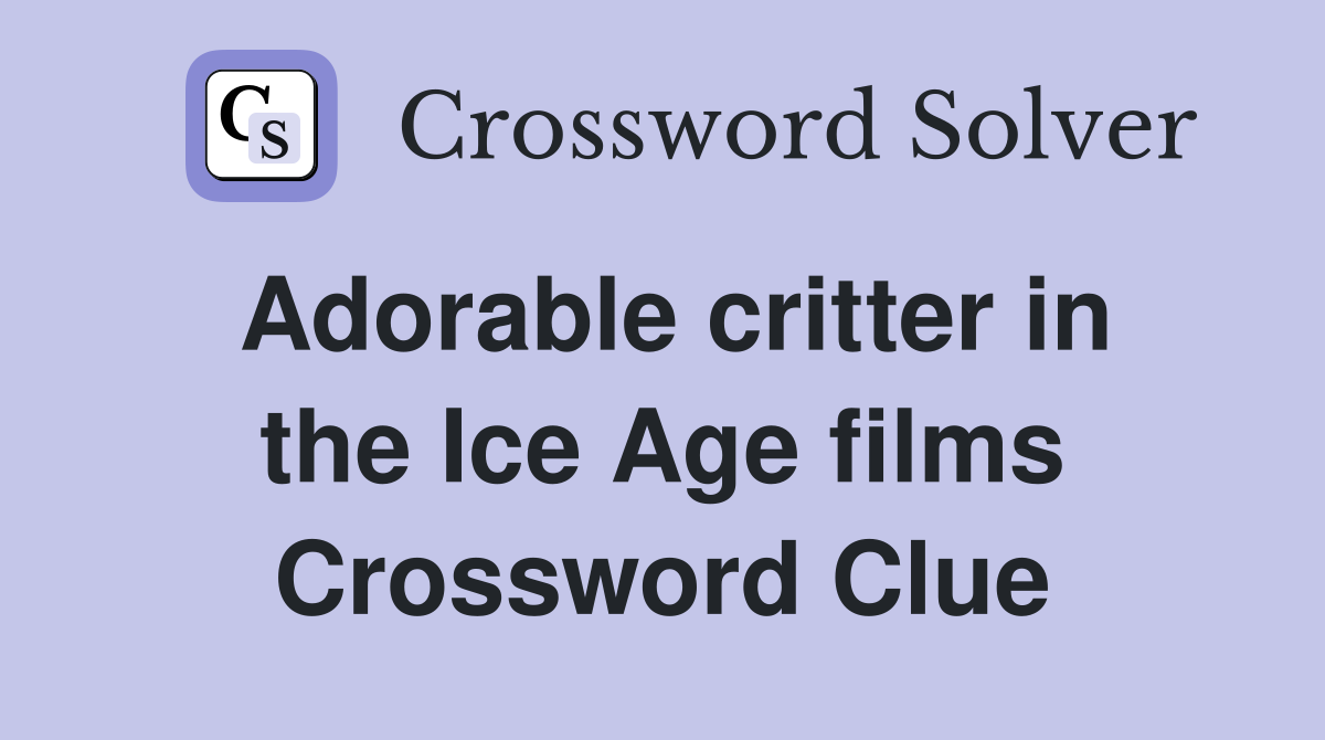 Adorable critter in the Ice Age films Crossword Clue