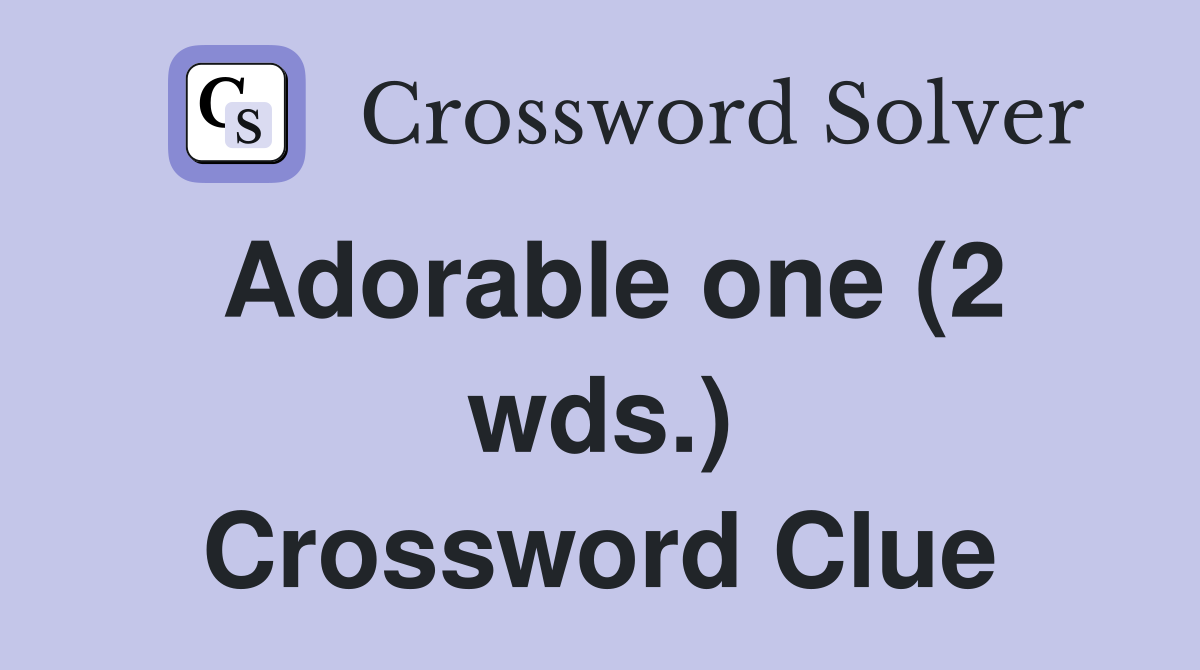Adorable one (2 wds.) Crossword Clue