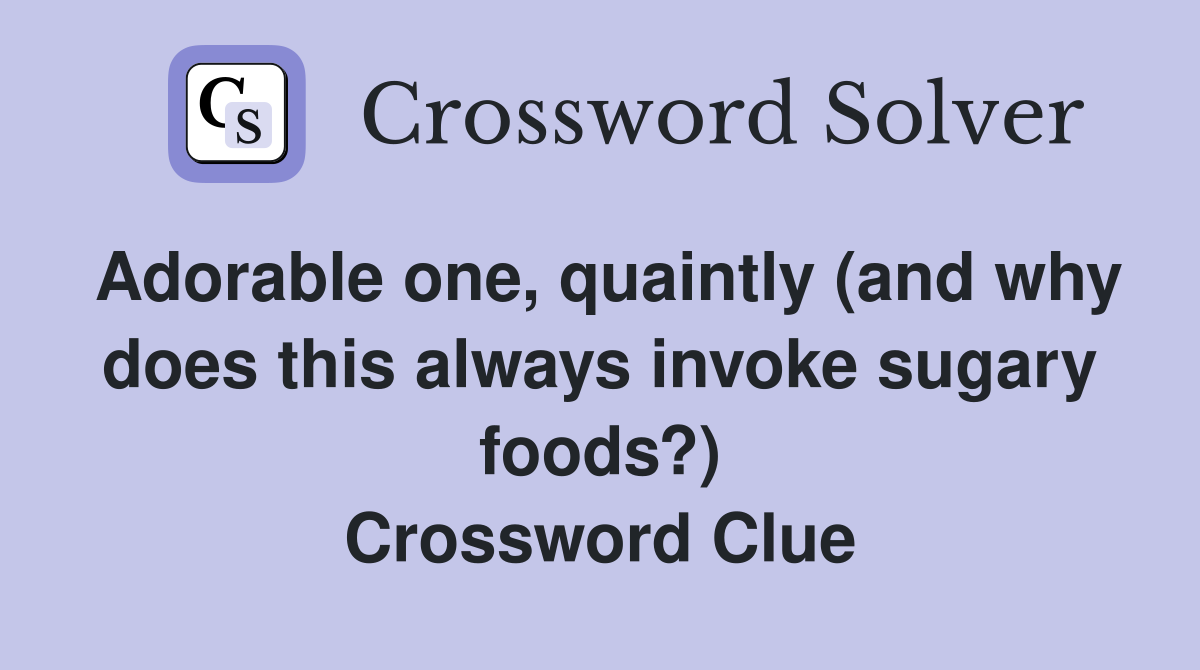 Adorable one, quaintly (and why does this always invoke sugary foods?) Crossword Clue
