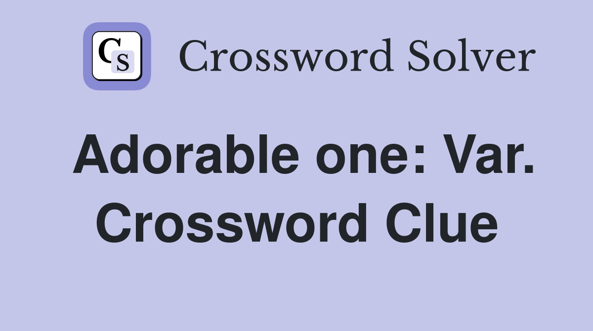 Adorable one: Var. Crossword Clue