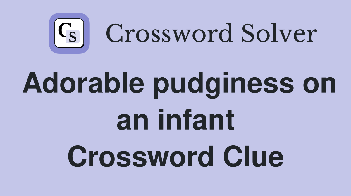 Adorable pudginess on an infant Crossword Clue