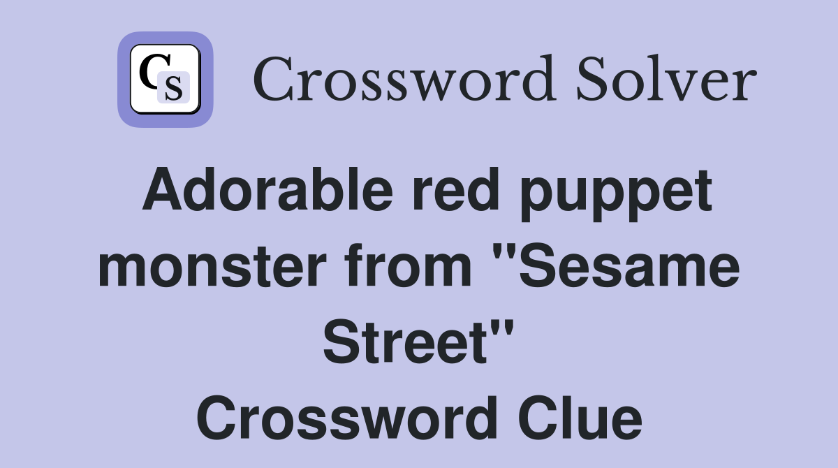Adorable red puppet monster from "Sesame Street" Crossword Clue
