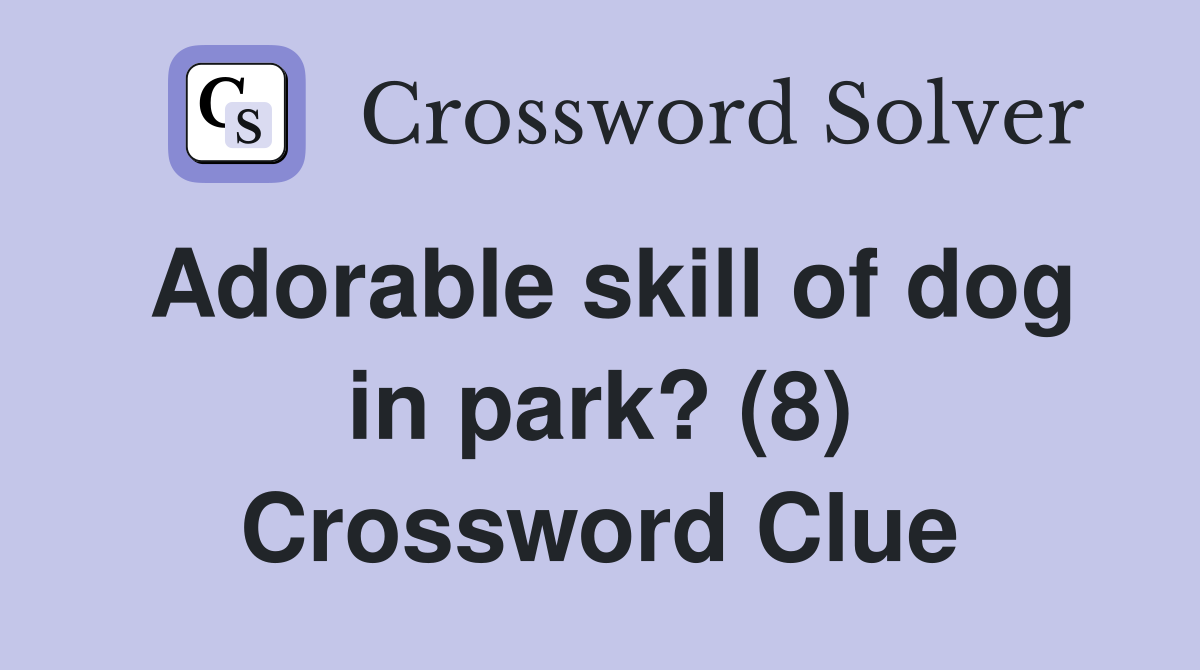 Adorable skill of dog in park? (8) Crossword Clue