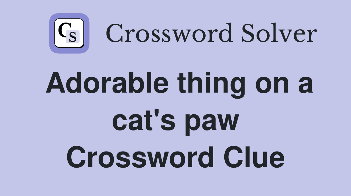 Adorable thing on a cat's paw Crossword Clue
