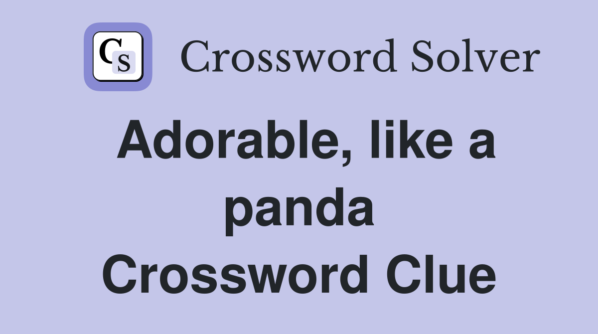 Adorable, like a panda Crossword Clue