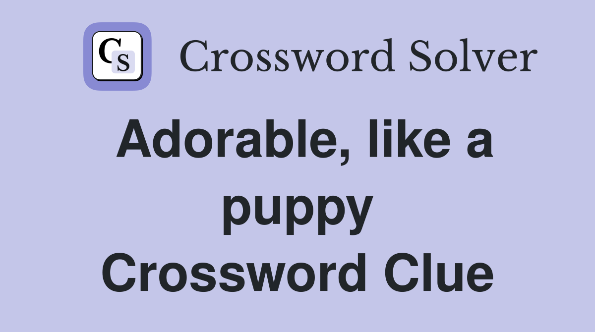 Adorable, like a puppy Crossword Clue