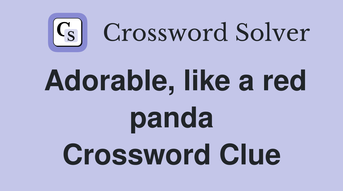 Adorable, like a red panda Crossword Clue