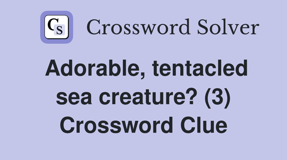 Adorable, tentacled sea creature? (3) Crossword Clue