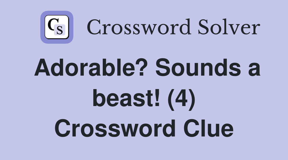 Adorable? Sounds a beast! (4) Crossword Clue