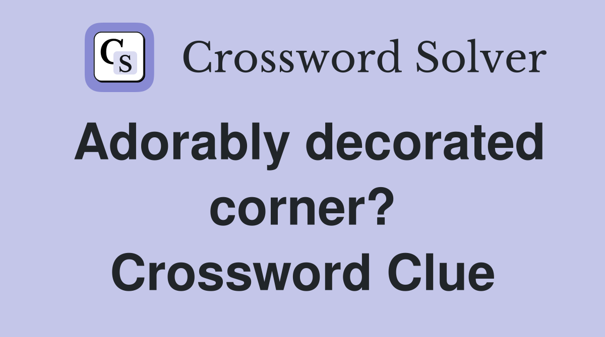 Adorably decorated corner? Crossword Clue